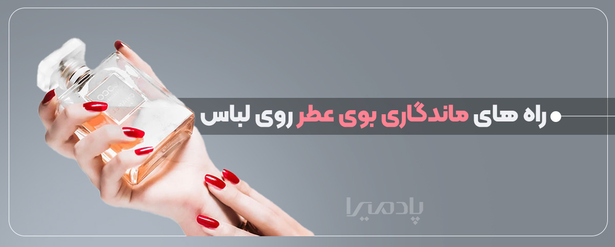 راه های ماندگاری بوی عطر روی لباس