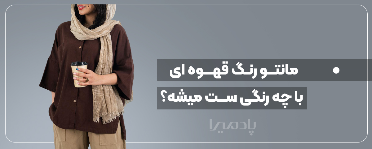 مانتو رنگ قهوه ای با چه رنگی ست میشه