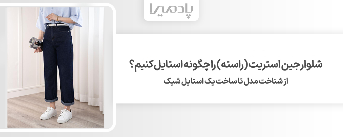 شلوار جین استریت (راسته) را چگونه استایل کنیم؟  از شناخت مدل تا ساخت یک استایل شیک