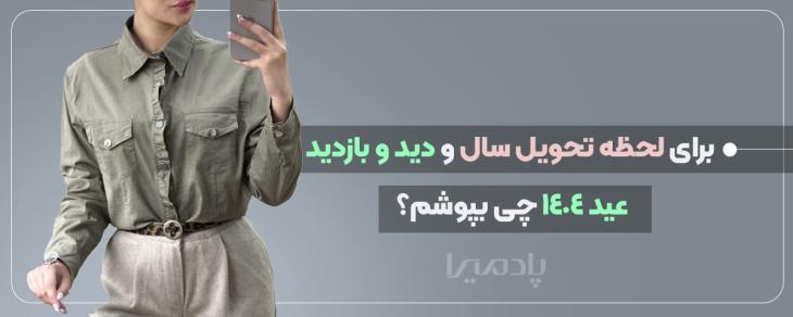 برای لحظه تحویل سال و دید و بازدید عید 1404 چی بپوشم؟