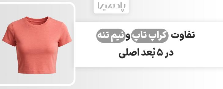 تفاوت کراپ تاپ و نیم تنه در ۵ بُعد اصلی