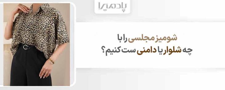 شومیز مجلسی را با چه شلوار یا دامنی ست کنیم
